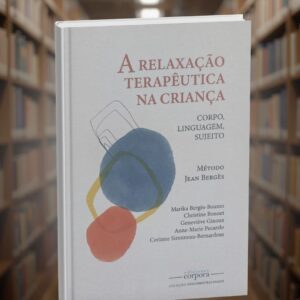 A relaxação terapêutica na criança: CORPO, LINGUAGEM, SUJEITO - Método Jean Bergès